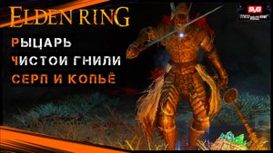 Elden Ring Заброшенная пещера - Рыцарь чистой гнили (серп и копьё)