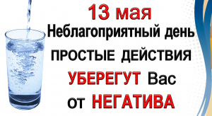 13 мая Неблагоприятный день. Простые действия уберегут Вас от негатива.