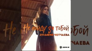 Зульфия Чотчаева - Не пойду за тобой
