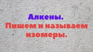 Алкены.  Пишем и называем изомеры.