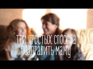 Три простых способа поздравить маму [Идеи для жизни]