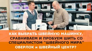 Как выбрать швейную машинку, швейный центр и оверлок? Сравниваем со специалистом "Швейного мира