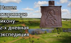 Два дня скитаний и странствий. Нашел старинную икону и денъгу