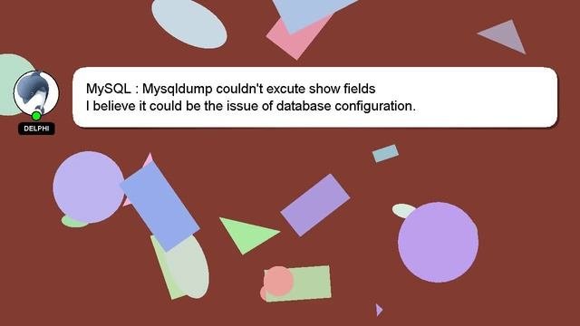 MySQL : Mysqldump Couldn't Excute Show Fields