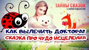 КАК ВЫЛЕЧИТЬ ДОКТОРА? СКАЗКА ПРО ЧУДО ИСЦЕЛЕНИЯ. ТАЙНЫ СКАЗОК