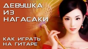 ДЕВУШКА ИЗ НАГАСАКИ (КАК ИГРАТЬ НА ГИТАРЕ) ПРОСТАЯ ПЕСНЯ (АККОРДЫ БЕЗ БАРРЭ) COVER