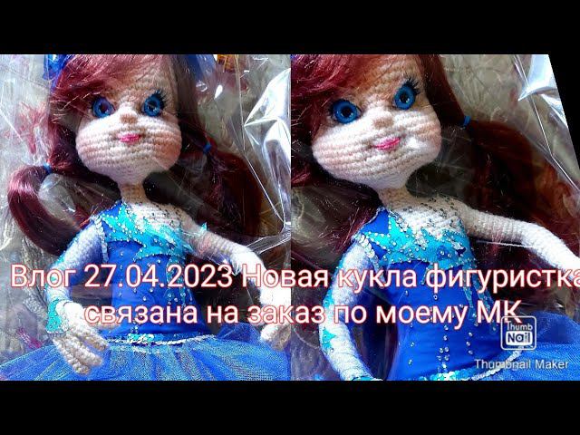 Влог 27.04.2023 Новая куколка фигуристка связаная на заказ по моему МК
