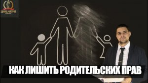 Как лишить РОДИТЕЛЬСКИХ прав | Консультация юриста Эдуарда Чубурова