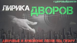 Лирика Дворов Армейские и дворовые песни под гитару