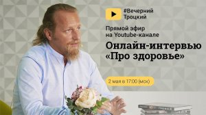 ОНЛАЙН - ИНТЕРВЬЮ «ПРО ЗДОРОВЬЕ» с Дмитрием Троцким