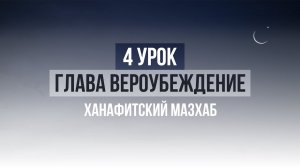 4 УРОК ПО ХАНАФИТСКОМУ МАЗХАБУ (ИМАМ АБУ ХАНИФА АЗАМ)