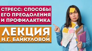 Лекция Н.Г. Байкуловой «Стресс: способы его преодоления и профилактика»
