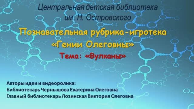 Новый проект: познавательная рубрика-игротека «Гении Олеговны». Выпуск 1. Тема: «Вулканы».
