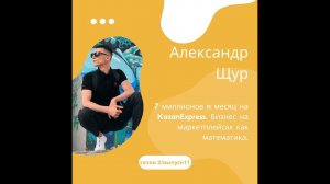 Александр Щур - 7 миллионов в месяц на KazanExpress. Бизнес на маркетплейсах как математика.