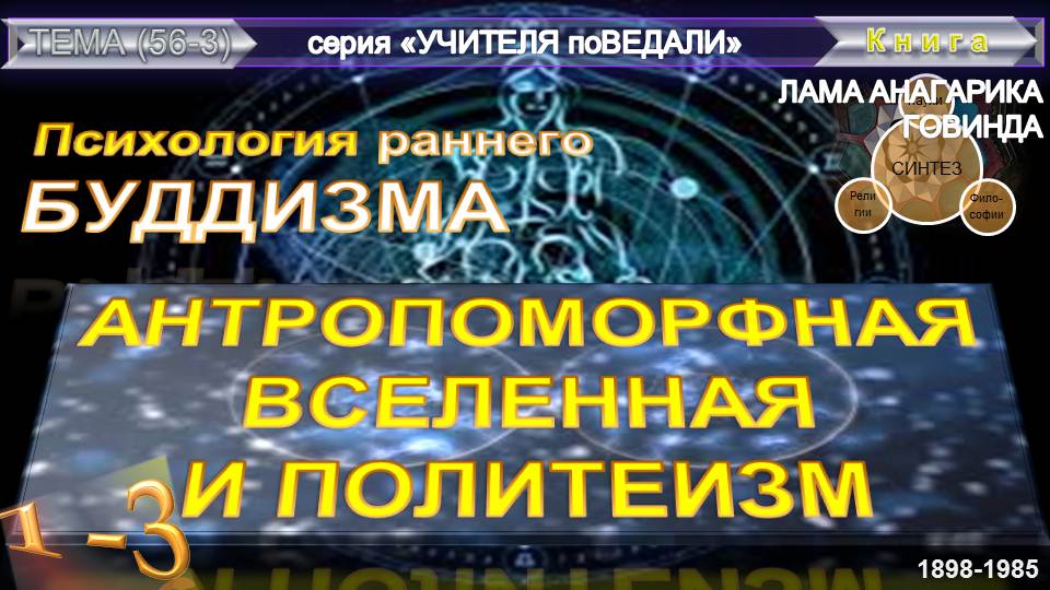 (3) ПСИХОЛОГИЯ РАННЕГО БУДДИЗМА-АНТРОПОМОРФНАЯ ВСЕЛЕННАЯ И.. (гл3. ч.1)-Лама Анагарика(1898-1985