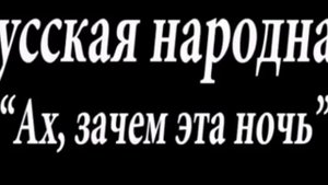 Русская народная Ах, зачем эта ночь