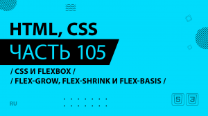 HTML, CSS - 105 - CSS и Flexbox - Flex-grow, flex-shrink и flex-basis