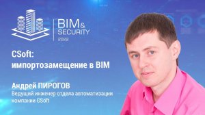 BIM&Security-2022. CSoft: импортозамещение в BIM. Андрей Пирогов