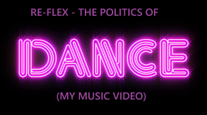 Re-Flex - The Politics of Dancing (My Music Video)
