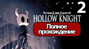 (2)Полное Прохождение Hollow Knight Часть 2 (без комментариев)