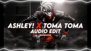 ashley look at me x toma toma [edit audio]