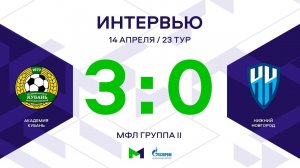 МФЛ. Академия Кубань - Нижний Новгород. 23-й тур. Группа II. Интервью