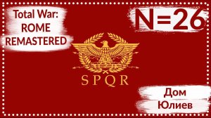 Total War: ROME REMASTERED | Дом Юлиев N=26 | Прохождение