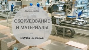 Оборудование и материалы, используемые в производстве мебели «DaVita»