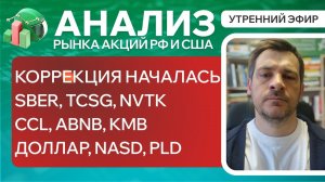 Анализ рынка акций РФ и США/ КОРРЕКЦИЯ НАЧАЛАСЬ/ SBER, TCSG, NVTK, CCL, ABNB, KMB/ ДОЛЛАР, NASD, PLD