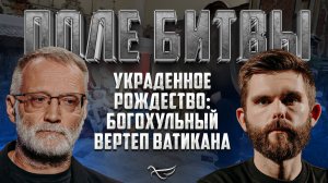 УКРАДЕННОЕ РОЖДЕСТВО: БОГОХУЛЬНЫЙ ВЕРТЕП ВАТИКАНА / ПОЛЕ БИТВЫ