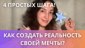 Как создать реальность своей мечты? 4 простых шага!