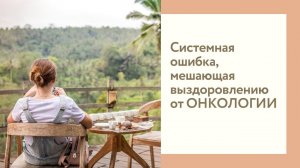 Системная ошибка, мешающая выздоровлению от онкологии. Центр практической психологии им.А.М.Арбузова