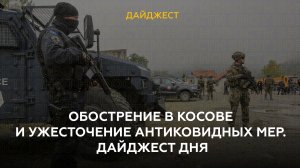 Обострение в Косове и ужесточение антиковидных мер. Дайджест дня