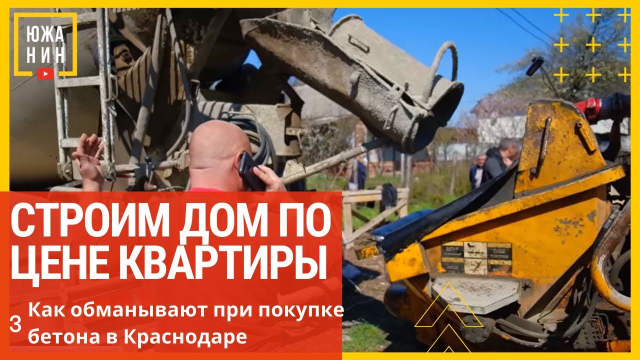 Строим дом по цене квартиры. Меня хотели кинуть! Как обманывают при покупке бетона в Краснодаре.