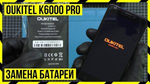 Замена аккумулятора Oukitel K6000 Pro
