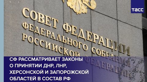 СФ рассматривает законы о принятии ДНР, ЛНР, Херсонской и Запорожской областей в состав РФ