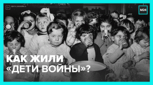 Как жили дети в Великую Отечественную войну — Москва 24