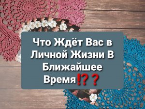 Что Вас Ждёт В Личной Жизни ❤ В Ближайшее Время ⁉️