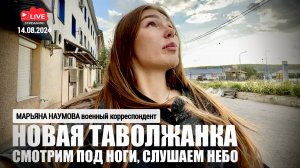 НОВАЯ ТАВОЛЖАНКА - СМОТРИМ ПОД НОГИ, СЛУШАЕМ НЕБО : стрим 14.08.2024 военкор Марьяна Наумова