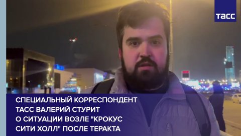 Специальный корреспондент ТАСС Валерий Стурит о ситуации возле "Крокус сити холл" после теракта