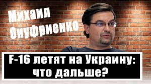 Михаил Онуфриенко: что изменит истребитель F-16 в зоне боевых действий?