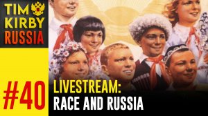 LiveStream#40 - Let's Talk Race and Russia!