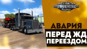 АВАРИЯ ПЕРЕД ЖД ПЕРЕЕЗДОМ! ДАЛЬНОБОЙ С НУЛЯ ПО АМЕРИКЕ В ATS