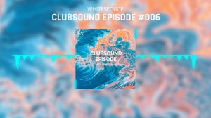 Whitesforce - Clubsound Episode #006