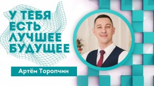 У тебя есть лучшее будущее ? Артём Торопчин ? Проповедь