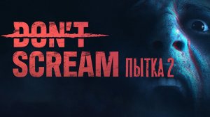 DON'T SCREAM: Вторая пытка