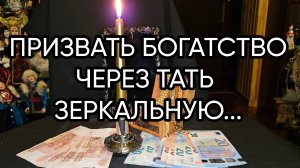 ПРИЗВАТЬ БОГАТСТВО ЧЕРЕЗ ТАТЬ ЗЕРКАЛЬНУЮ...ДЛЯ ВСЕХ...
