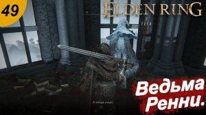 Ведьма Ренни.#49 ELDEN RING. Прохождение.