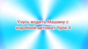 (Премьера!) Учусь водить Машину с 
коробкой автомат Урок 4