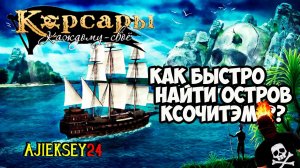 КОРСАРЫ КАЖДОМУ СВОЕ - "КАК НАЙТИ ОСТРОВ КСОЧИТЕМ?"